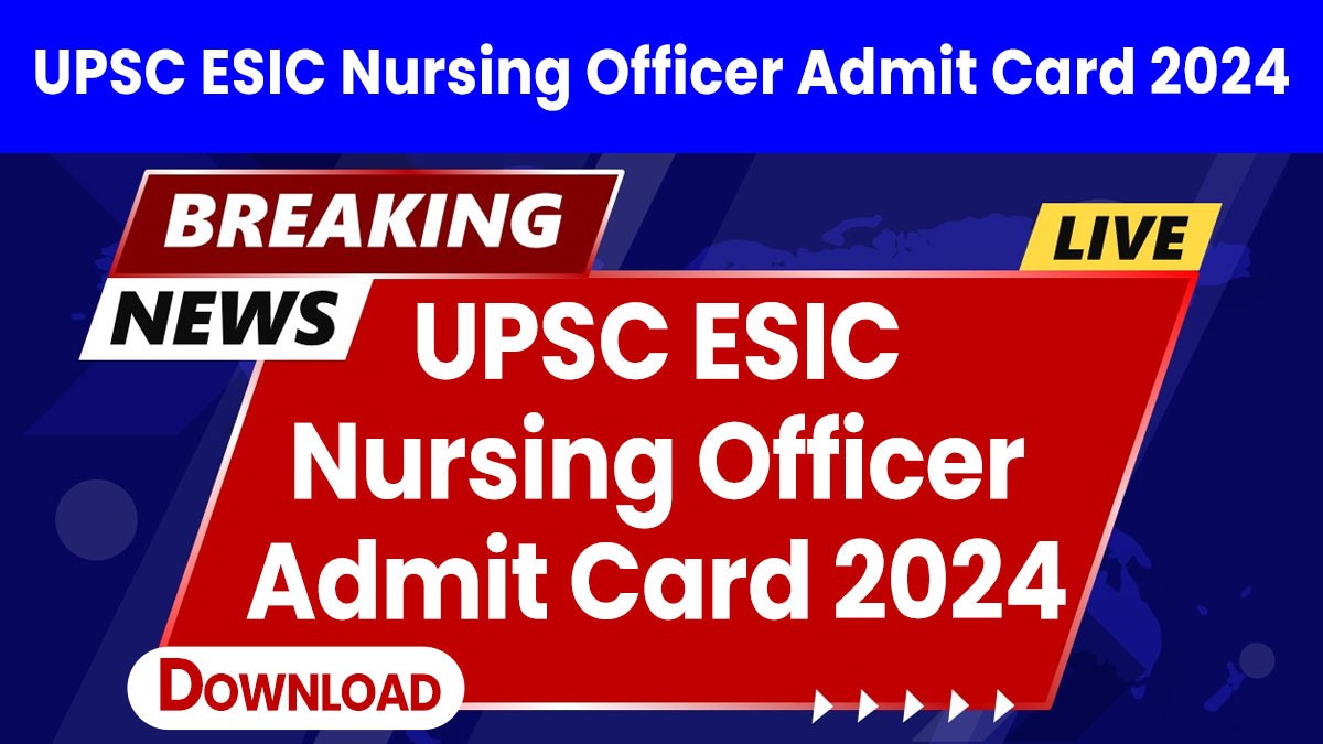 UPSC ESIC Nursing Officer Admit Card 2024